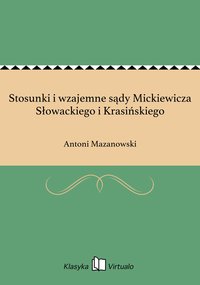Stosunki i wzajemne sądy Mickiewicza Słowackiego i Krasińskiego - Antoni Mazanowski - ebook
