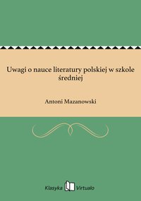 Uwagi o nauce literatury polskiej w szkole średniej - Antoni Mazanowski - ebook