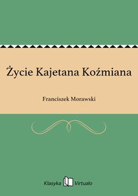 Życie Kajetana Koźmiana - Franciszek Morawski - ebook