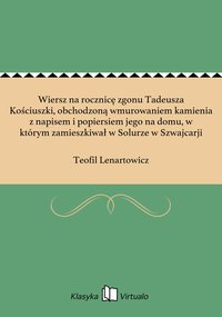 Wiersz na rocznicę zgonu Tadeusza Kościuszki, obchodzoną wmurowaniem kamienia z napisem i popiersiem jego na domu, w którym zamieszkiwał w Solurze w Szwajcarji - Teofil Lenartowicz - ebook
