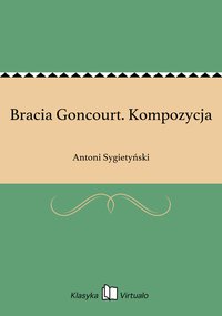 Bracia Goncourt. Kompozycja - Antoni Sygietyński - ebook