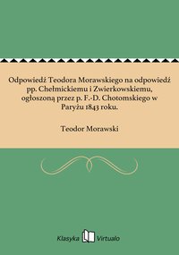 Odpowiedź Teodora Morawskiego na odpowiedź pp. Chełmickiemu i Zwierkowskiemu, ogłoszoną przez p. F.-D. Chotomskiego w Paryżu 1843 roku. - Teodor Morawski - ebook
