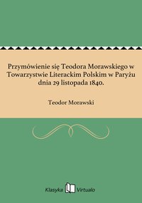Przymówienie się Teodora Morawskiego w Towarzystwie Literackim Polskim w Paryżu dnia 29 listopada 1840. - Teodor Morawski - ebook