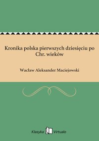Kronika polska pierwszych dziesięciu po Chr. wieków - Wacław Aleksander Maciejowski - ebook