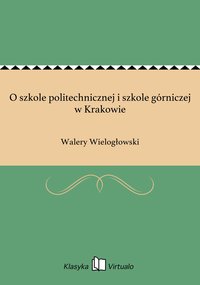 O szkole politechnicznej i szkole górniczej w Krakowie - Walery Wielogłowski - ebook