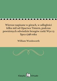 Wiersze napisane w górach, w odległości kilku mil od Opactwa Tintern, podczas powtórnych odwiedzin brzegów rzeki Wye 13 lipca 1798 roku - William Wordsworth - ebook
