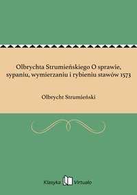 Olbrychta Strumieńskiego O sprawie, sypaniu, wymierzaniu i rybieniu stawów 1573 - Olbrycht Strumieński - ebook