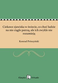 Ciekawe zjawiska w świecie, co choć ludzie na nie ciągle patrzą, ale ich zwykle nie rozumieją - Konrad Prószyński - ebook