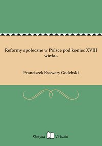 Reformy społeczne w Polsce pod koniec XVIII wieku. - Franciszek Ksawery Godebski - ebook