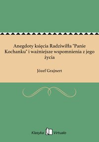 Anegdoty księcia Radziwiłła "Panie Kochanku" i ważniejsze wspomnienia z jego życia - Józef Grajnert - ebook