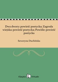 Dwa dwory: powieść poetycka; Zagroda wiejska: powieść poetycka; Powiśle: powieść poetycka - Seweryna Duchińska - ebook