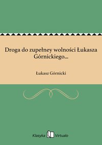 Droga do zupełney wolności Łukasza Górnickiego... - Łukasz Górnicki - ebook