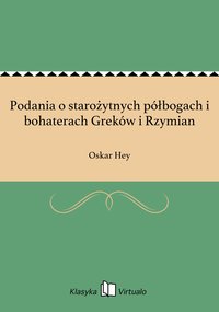 Podania o starożytnych półbogach i bohaterach Greków i Rzymian - Oskar Hey - ebook