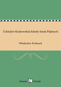Z dziejów Krakowskiej Szkoły Sztuk Pięknych - Władysław Prokesch - ebook