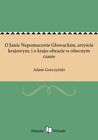 O Janie Nepomucenie Głowackim, artyście krajowym, i o krajo-obrazie w obecnym czasie - Adam Gorczyński - ebook