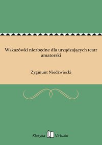 Wskazówki niezbędne dla urządzających teatr amatorski - Zygmunt Niedźwiecki - ebook