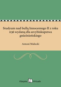 Studyum nad bullą Innocentego II z roku 1136 wydaną dla arcybiskupstwa gnieźnieńskiego - Antoni Małecki - ebook