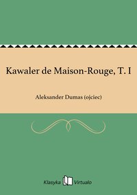 Kawaler de Maison-Rouge, T. I - Aleksander Dumas (ojciec) - ebook