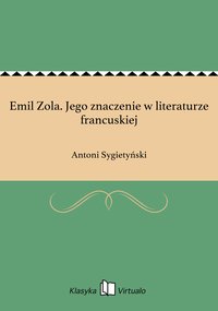 Emil Zola. Jego znaczenie w literaturze francuskiej - Antoni Sygietyński - ebook