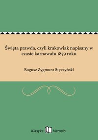 Święta prawda, czyli krakowiak napisany w czasie karnawału 1879 roku - Bogusz Zygmunt Stęczyński - ebook
