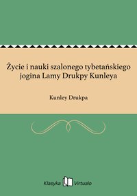 Życie i nauki szalonego tybetańskiego jogina Lamy Drukpy Kunleya - Kunley Drukpa - ebook