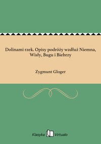 Dolinami rzek. Opisy podróży wzdłuż Niemna, Wisły, Bugu i Biebrzy - Zygmunt Gloger - ebook