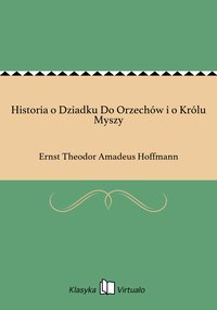 Historia o Dziadku Do Orzechów i o Królu Myszy - Ernst Theodor Amadeus Hoffmann - ebook