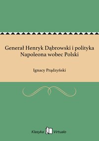 Generał Henryk Dąbrowski i polityka Napoleona wobec Polski - Ignacy Prądzyński - ebook
