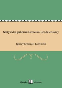 Statystyka gubernii Litewsko-Grodzienskiey - Ignacy Emanuel Lachnicki - ebook