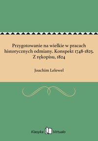 Przygotowanie na wielkie w pracach historycznych odmiany. Konspekt 1748-1825. Z rękopisu, 1824 - Joachim Lelewel - ebook
