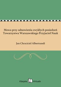 Mowa przy odnowieniu zwykłych posiedzeń Towarzystwa Warszawskiego Przyjacioł Nauk - Jan Chrzciciel Albertrandi - ebook