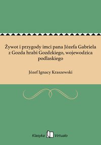 Żywot i przygody imci pana Józefa Gabriela z Gozda hrabi Gozdzkiego, wojewodzica podlaskiego - Józef Ignacy Kraszewski - ebook