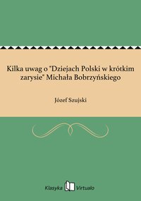 Kilka uwag o "Dziejach Polski w krótkim zarysie" Michała Bobrzyńskiego - Józef Szujski - ebook