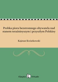 Probka piora bezstronnego obywatela nad stanem teraźnieyszym i przyszłym Polskiey - Kajetan Kwiatkowski - ebook