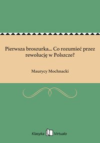 Pierwsza broszurka... Co rozumieć przez rewolucję w Polszcze? - Maurycy Mochnacki - ebook