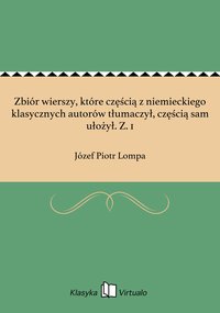 Zbiór wierszy, które częścią z niemieckiego klasycznych autorów tłumaczył, częścią sam ułożył. Z. 1 - Józef Piotr Lompa - ebook