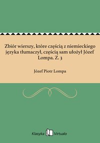 Zbiór wierszy, które częścią z niemieckiego języka tłumaczył, częścią sam ułożył Józef Lompa. Z. 3 - Józef Piotr Lompa - ebook