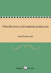 Filozofia serca czyli mądrość praktyczna - Józef Żochowski - ebook