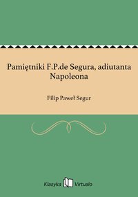 Pamiętniki F.P.de Segura, adiutanta Napoleona - Filip Paweł Segur - ebook