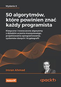 50 algorytmów, które powinien znać każdy programista. Klasyczne i nowoczesne algorytmy z dziedzin uczenia maszynowego, projektowania oprogramowania, systemów danych i kryptografii - Imran Ahmad - ebook