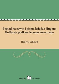 Pogląd na żywot i pisma księdza Hugona Kołłątaja podkanclerzego koronnego - Henryk Schmitt - ebook