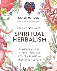 Art & Practice of Spiritual Herbalism [DRM] - Karen M. Rose - ebook