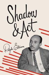 Shadow and Act [DRM] - Ralph Ellison - ebook