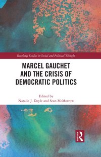 Marcel Gauchet and the Crisis of Democratic Politics [DRM] - Sean McMorrow - ebook