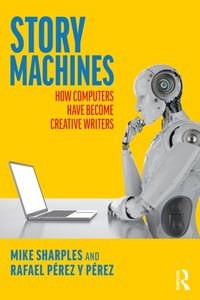 Story Machines: How Computers Have Become Creative Writers [DRM] - Rafael Perez y Perez - ebook