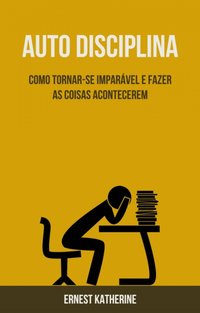 Auto Disciplina: Como Tornar-se Imparável E Fazer As Coisas Acontecerem [DRM] - Ernest Katherine - ebook