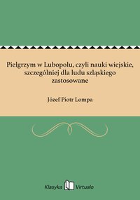 Pielgrzym w Lubopolu, czyli nauki wiejskie, szczególniej dla ludu szląskiego zastosowane - Józef Piotr Lompa - ebook