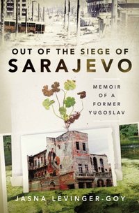 Out of the Siege of Sarajevo [DRM] - Jasna Levinger-Goy - ebook