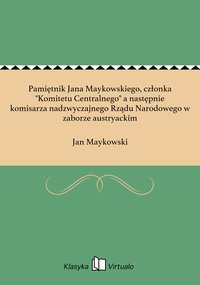 Pamiętnik Jana Maykowskiego, członka "Komitetu Centralnego" a następnie komisarza nadzwyczajnego Rządu Narodowego w zaborze austryackim - Jan Maykowski - ebook