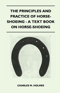 Principles and Practice of Horse-Shoeing - A Text Book on Horse-Shoeing [DRM] - Charles M. Holmes - ebook